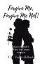 Forgive Me, Forgive Me Not!: How to FORGIVE When You Cannot FORGET!