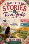 Faith Filled Stories for Teen Girls: 30 Christian Stories, Scriptures, Reflections & Prayers for Identity, Purpose, Peer Pressure & Trusting God