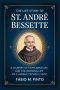 THE LIFE STORY OF ST. ANDRÉ BESSETTE
