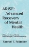 ARISE: Advanced Recovery of Mental Health: 21 Days to Mental Clarity, Inner Strength & Emotional Healing