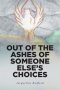 Out of the Ashes of Someone Else's Choices