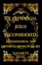 The Historical Jesus Reconsidered: Archaeological and Historical Essays on His Life