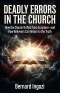 DEADLY ERRORS IN THE CHURCH: How the Church Drifted from Scripture-and How Believers Can Return to the Truth