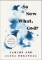 So Now What, God?