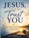 JESUS, HELP ME TRUST YOU: Daily Devotions for Anxiety, Worry, and Waiting on God