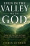 Even in the Valley with God: Finding Faith, Trust, Peace, and Purpose When God's Plan Is Different From Yours