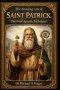 The Amazing Life of Saint Patrick: The First Apostle To Ireland