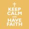 Keep Calm And Have Faith