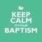Keep Calm It's Your Baptism