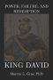 Power, Failure, and Redemption: King David: How Leadership Survives Moral Collapse: Faith. Repentance. Authority.