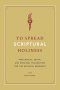 To Spread Scriptural Holiness: Theological, Social, and Missional Foundations for the Wesleyan Movement