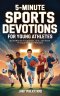 5-Minute Sports Devotions for Young Athletes: Build Mental Toughness, Grit, and Faith Through Biblical Wisdom