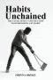 Habits Unchained: The Cause, Effect and Solution to Overcoming Any Habit