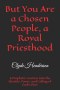 But You Are a Chosen People, a Royal Priesthood: A Prophetic Journey Into the Identity, Power, and Calling of God's Elect