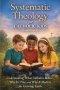 Systematic Theology for Catholic Kids: A Made Easy Guide to Help Children Understand What Catholics Believe, Why It's True, and Why It Matters