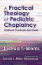 A Practical Theology of Pediatric Chaplaincy: Critical Contexts for Care