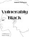 Vulnerably Black