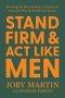 Stand Firm and ACT Like Men: Becoming the Man You Were Created to Be Instead of Who the World Says You Are