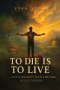 To Die is to Live: A Son's Journey in the Fire of His Calling