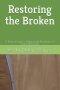 Restoring the Broken: A Pastoral Guide to Working with Perpetrators of Sexual Misconduct