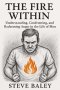 THE FIRE WITHIN: Understanding, Confronting, and Redeeming Anger in the Life of Men