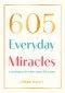 605 Everyday Miracles: Learning to Do What Jesus Did, Today