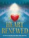 Heart Renewed: 12 Steps to Healing your Mind, Body, and Soul