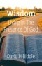 Wisdom Living in the Presence of God: Help for the Lifelong Pursuit of Seeking Wisdom