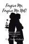 Forgive Me, Forgive Me Not!: How to FORGIVE When You Cannot FORGET!