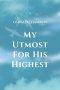 My Utmost for His Highest: A Timeless Christian Devotional  on Complete Surrender and Faith in Christ