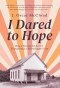 I Dared to Hope: How a Passion For Justice Transformed a Sharecropper's Son