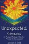 Unexpected Grace: An Abridged Theology of Salvation Amongst the Unevangelized