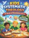 KIDS SYSTEMATIC THEOLOGY: A Clear and Engaging Guide for Young Minds to Understand God's Love and Purpose