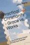 Practical Christianity - Grace vs. Works: Understanding the Gospel the Way God Intended