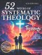 52 Weeks of Systematic Theology for Tweens: Engaging Lessons with Clear Teaching, Guided Discussions, and Real-Life Application to Build a Faith That