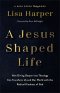 A Jesus-Shaped Life: How Diving Deeper Into Theology Can Transform Us and Our World with the Radical Kindness of God
