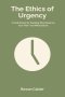 The Ethics of Urgency: A Field Manual for Deciding What Deserves Your Time and What Doesn t
