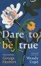 Dare To Be True