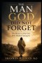 The Man God Did Not Forget: The Mystery of the One Who Walked Among Us