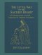 The Little Way to the Sacred Heart: A Consecration to Jesus Through Saint Therese of Lisieux
