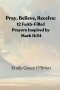 Pray, Believe, Receive: 12 Faith-Filled Prayers Inspired by Mark 11:24: Unlock the Power of Faith-Filled Prayer, Pray with Confidence, Believe Without