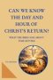 Can We Know the Day and Hour of Christ's Return?: What the Bible Says About Time-Setting