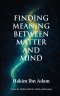 Finding Meaning Between Matter and Mind