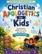 CHRISTIAN Apologetics for Kids: Big Questions About God, Jesus, and the Bible Explained Simply