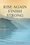 Rise Again Finish Strong: A 90-Day Journey of Timeless Truths