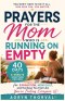 Prayers for the Mom Who Is Running on Empty: 40 Days of 5-Minute Scripture Prayers for Exhaustion, Mom Guilt, and the Days You Feel Like You're Failin