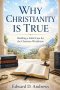 WHY CHRISTIANITY IS TRUE: Building a Solid Case for the Christian Worldview