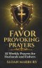 FAVOR PROVOKING PRAYERS: 52 Weekly Prayers for Husbands and Fathers