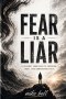 Fear is a Liar: A Journey from Fear to Freedom, Trust & Unwavering Faith