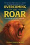 Overcoming the Roar: Faith That Prevails in a World That Roars Against You